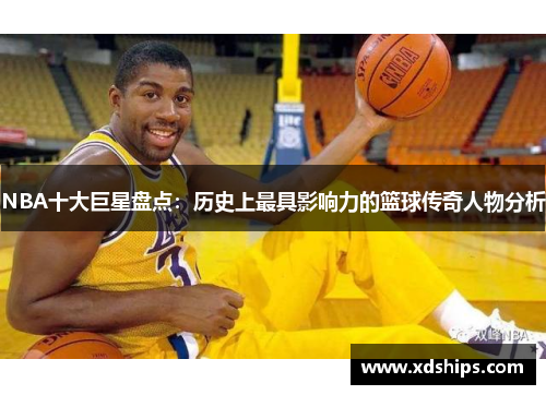 NBA十大巨星盘点：历史上最具影响力的篮球传奇人物分析