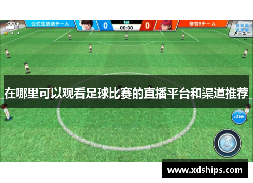 在哪里可以观看足球比赛的直播平台和渠道推荐