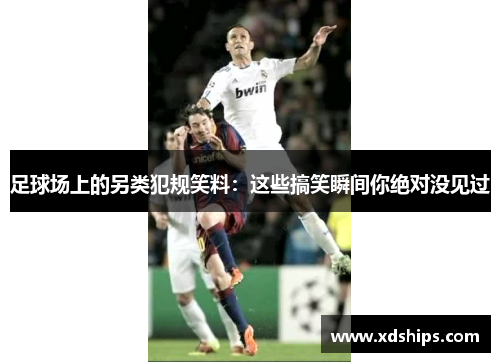 足球场上的另类犯规笑料：这些搞笑瞬间你绝对没见过