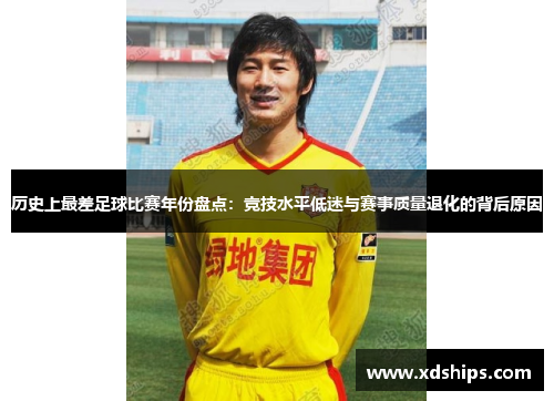 历史上最差足球比赛年份盘点：竞技水平低迷与赛事质量退化的背后原因