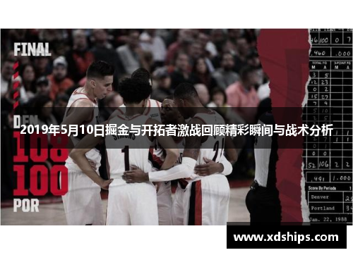 2019年5月10日掘金与开拓者激战回顾精彩瞬间与战术分析