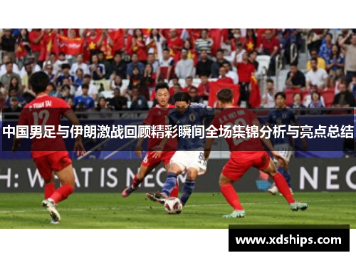 中国男足与伊朗激战回顾精彩瞬间全场集锦分析与亮点总结